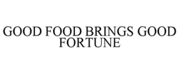 GOOD FOOD BRINGS GOOD FORTUNE