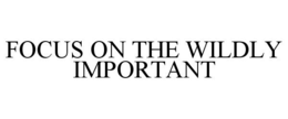 FOCUS ON THE WILDLY IMPORTANT