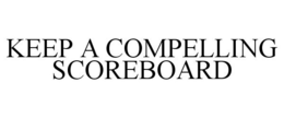 KEEP A COMPELLING SCOREBOARD