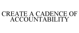 CREATE A CADENCE OF ACCOUNTABILITY