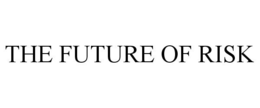 THE FUTURE OF RISK