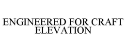 ENGINEERED FOR CRAFT ELEVATION