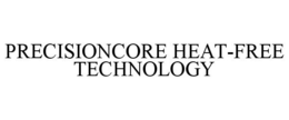 PRECISIONCORE HEAT-FREE TECHNOLOGY