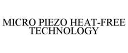 MICRO PIEZO HEAT-FREE TECHNOLOGY