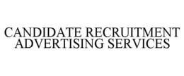 CANDIDATE RECRUITMENT ADVERTISING SERVICES