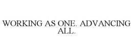 WORKING AS ONE. ADVANCING ALL.