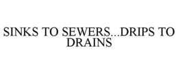 SINKS TO SEWERS...DRIPS TO DRAINS