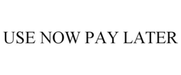 USE NOW PAY LATER