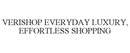 VERISHOP EVERYDAY LUXURY, EFFORTLESS SHOPPING