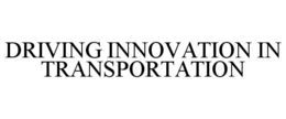 DRIVING INNOVATION IN TRANSPORTATION
