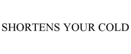SHORTENS YOUR COLD