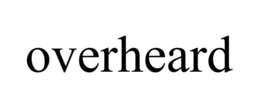 OVERHEARD