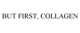 BUT FIRST, COLLAGEN