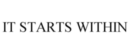 IT STARTS WITHIN