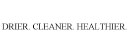 DRIER. CLEANER. HEALTHIER.