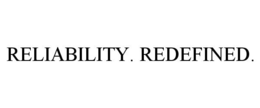 RELIABILITY. REDEFINED.