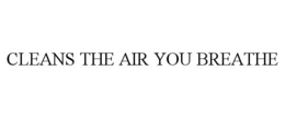 CLEANS THE AIR YOU BREATHE