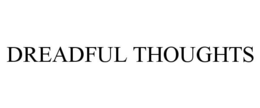DREADFUL THOUGHTS