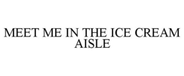 MEET ME IN THE ICE CREAM AISLE