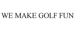WE MAKE GOLF FUN