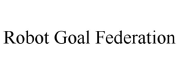 ROBOT GOAL FEDERATION