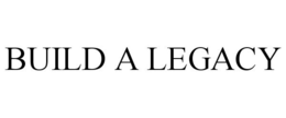 BUILD A LEGACY