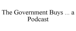 THE GOVERNMENT BUYS ... A PODCAST