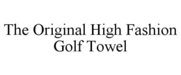 THE ORIGINAL HIGH FASHION GOLF TOWEL