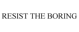 RESIST THE BORING
