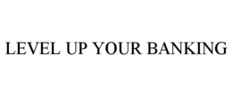 LEVEL UP YOUR BANKING