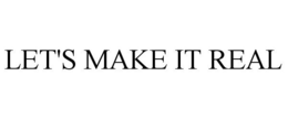 LET'S MAKE IT REAL