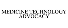 MEDICINE TECHNOLOGY ADVOCACY