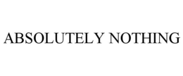 ABSOLUTELY NOTHING