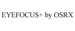EYEFOCUS+ BY OSRX