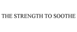 THE STRENGTH TO SOOTHE