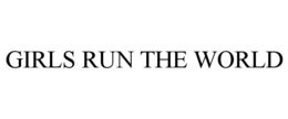 GIRLS RUN THE WORLD