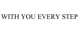 WITH YOU EVERY STEP