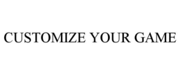 CUSTOMIZE YOUR GAME