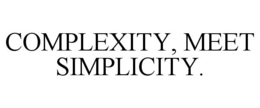 COMPLEXITY, MEET SIMPLICITY.