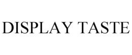 DISPLAY TASTE