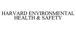 HARVARD ENVIRONMENTAL HEALTH & SAFETY