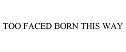 TOO FACED BORN THIS WAY