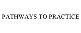 PATHWAYS TO PRACTICE