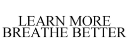 LEARN MORE BREATHE BETTER