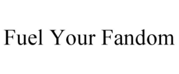FUEL YOUR FANDOM