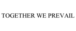 TOGETHER WE PREVAIL