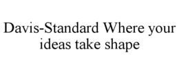 DAVIS-STANDARD WHERE YOUR IDEAS TAKE SHAPE