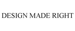 DESIGN MADE RIGHT