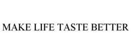 MAKE LIFE TASTE BETTER