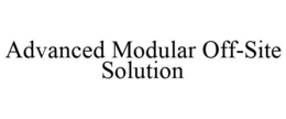 ADVANCED MODULAR OFF-SITE SOLUTION